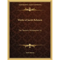 Works of Jacob Behmen: The Teutonic Philosopher V1