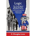 Logic: The Truth About Blacks and the Republican Party: And Why They Need To Work Together To Improve The Party, The Black Community, And The Country