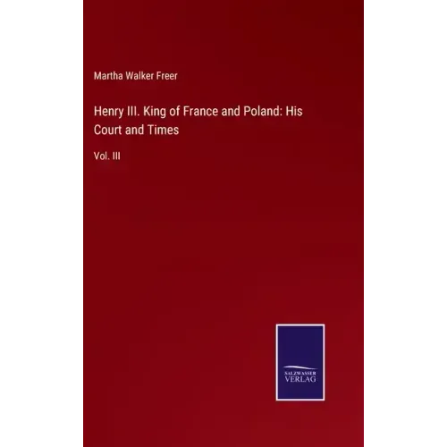 Henry III. King of France and Poland: His Court and Times: Vol. III