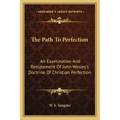 The Path to Perfection: An Examination and Restatement of John Wesley's Doctrine of Christian Perfection