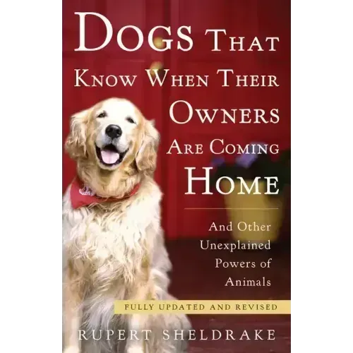 Dogs That Know When Their Owners Are Coming Home: And Other Unexplained Powers of Animals