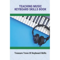 Teaching Music Keyboard Skills Book: Treasure Trove Of Keyboard Skills