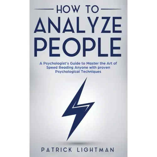How to Analyze People: A Psychologist's Guide to Master the Art of Speed Reading Anyone with proven Psychological Techniques. Unlock your per