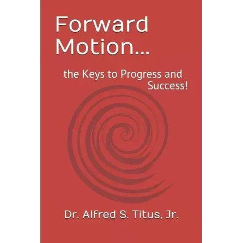 Forward Motion...: the Keys to Progress and Success!