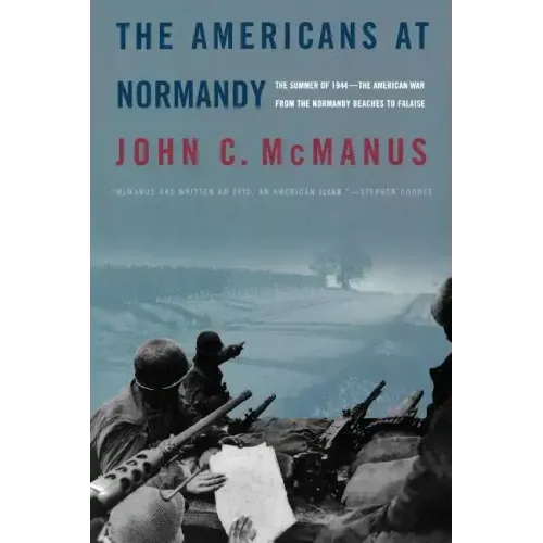 The Americans at Normandy: The Summer of 1944--The American War from the Normandy Beaches to Falaise