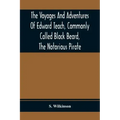 The Voyages And Adventures Of Edward Teach, Commonly Called Black Beard, The Notorious Pirate: With An Account Of The Origin And Progress Of The Roman
