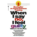 When I Say No, I Feel Guilty: How to Cope--Using the Skills of Systematic Assertive Therapy
