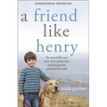 A Friend Like Henry: The Remarkable True Story of an Autistic Boy and the Dog That Unlocked His World