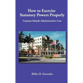 How to Exercise Statutory Powers Properly: Cayman Islands Administrative Law