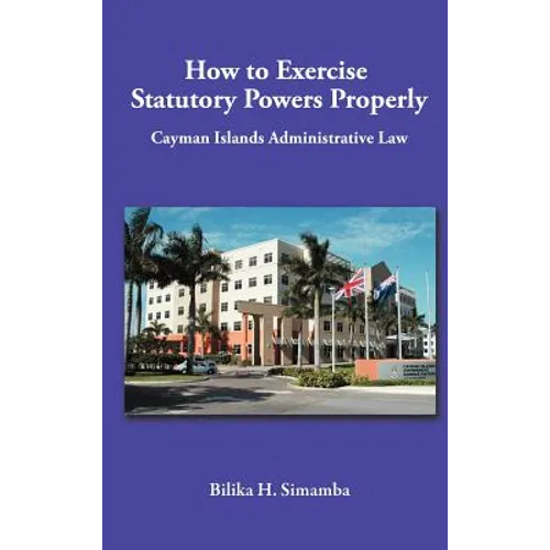 How to Exercise Statutory Powers Properly: Cayman Islands Administrative Law