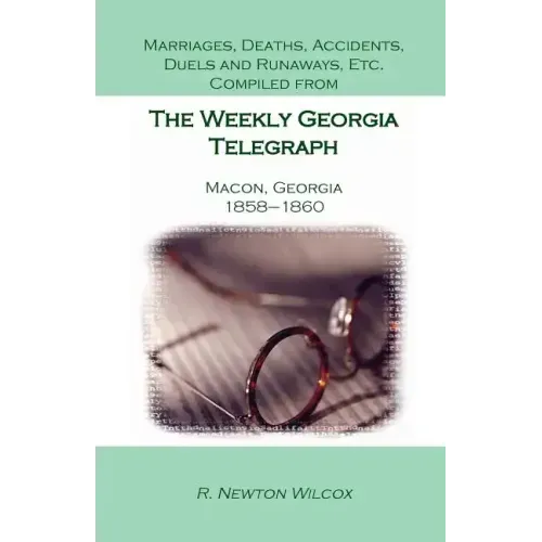 Marriages, Deaths, Accidents, Duels and Runaways, Etc., Compiled from the Weekly Georgia Telegraph, Macon, Georgia, 1858-1860