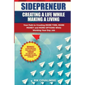 Sidepreneur: Creating a Life While Making a Living: Your Path to Creating More Money, More Time and More Options While Working Your Day Job