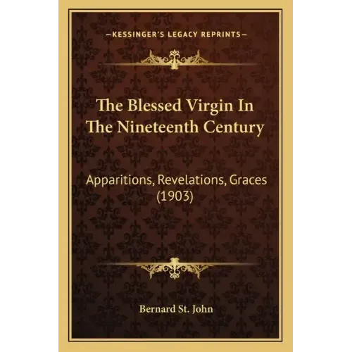 The Blessed Virgin in the Nineteenth Century: Apparitions, Revelations, Graces (1903)