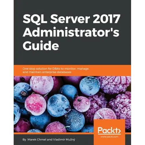 SQL Server 2017 Administrator's Guide: One stop solution for DBAs to monitor, manage, and maintain enterprise databases