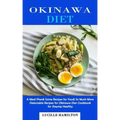 Okinawa Diet: A Meal Plan& Some Recipes for You& So Much More (Delectable Recipes for Okinawa Diet Cookbook for Staying Healthy)