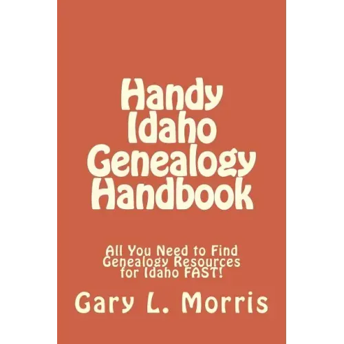 Handy Idaho Genealogy Handbook: All You Need to Find Genealogy Resources for Idaho FAST!