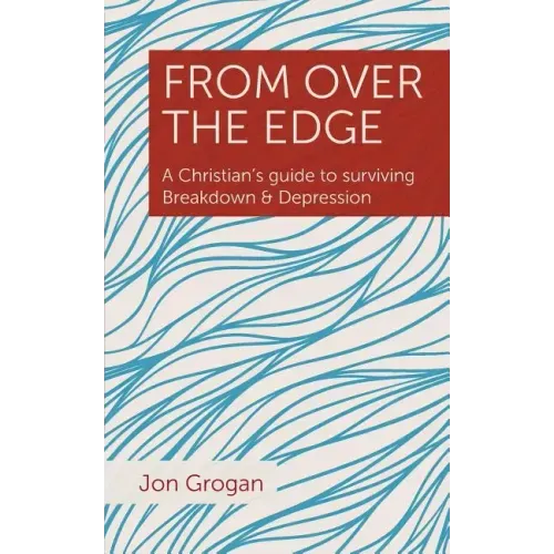 From Over the Edge: A Christian's guide to surviving Breakdown & Depression