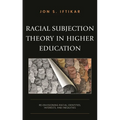 Racial Subjection Theory in Higher Education: Re-Envisioning Racial Identities, Interests, and Inequities