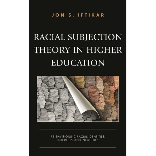 Racial Subjection Theory in Higher Education: Re-Envisioning Racial Identities, Interests, and Inequities
