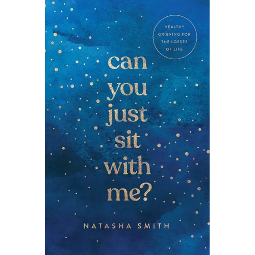 Can You Just Sit with Me?: Healthy Grieving for the Losses of Life