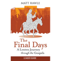 The Final Days Leader Guide: A Lenten Journey Through the Gospels