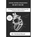 Living with Congestive Heart Failure: A Comprehensive Guide to Thriving with Congestive Heart Failure