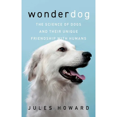 Wonderdog: The Science of Dogs and Their Unique Friendship with Humans