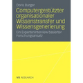 Computergestützter Organisationaler Wissenstransfer Und Wissensgenerierung: Ein Experteninterview Basierter Forschungsansatz