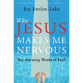 Why Jesus Makes Me Nervous: Ten Alarming Words of Faith