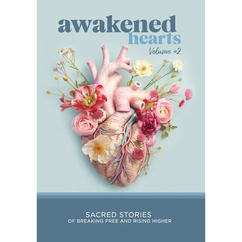 Awakened Hearts: Sacred Stories of Breaking Free and Rising Higher