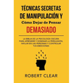 Técnicas Secretas de Manipulación y Cómo Dejar de Pensar Demasiado: La Biblia de la Psicología Oscura para Aprender y Dominar la Persuasión, Influir e