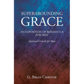 Superabounding Grace an Exposition of Romans 5-8 for Men: Spiritual Growth for Men