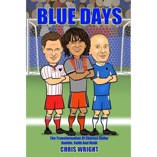 Blue Days The Transformation Of Chelsea Under Hoddle, Gullit And Vialli