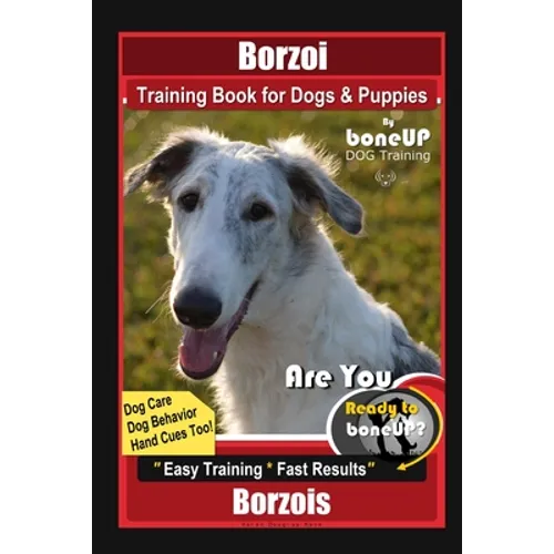 Borzoi Training Book for Dogs & Puppies By BoneUP DOG Training Dog Care, Dog Behavior, Hand Cues Too! Are You Ready to Bone Up? Easy Training * Fast R
