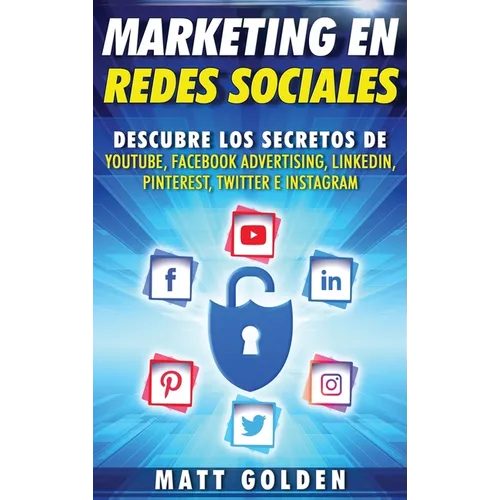 Marketing en redes sociales: Descubre los secretos de YouTube, Facebook Advertising, LinkedIn, Pinterest, Twitter e Instagram (Spanish Edition)
