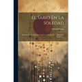 El Sabio En La Soledad: Filosofía De Los Adorables Augustos Atributos De La Diuinidad, Volume 1...