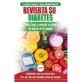 Revierta su diabetes: Guía de dieta natural para principiantes para revertir la diabetes: cure, reduzca y controle su nivel de azúcar en la sangre ...