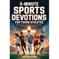 5-Minute Sports Devotions for Young Athletes: Build Mental Toughness, Grit, and Faith Through Biblical Wisdom