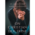 St. Augustine: On Christian Doctrine: A compend of exegetical theology to guide the Christians in the interpretation of the Sacred Scriptures