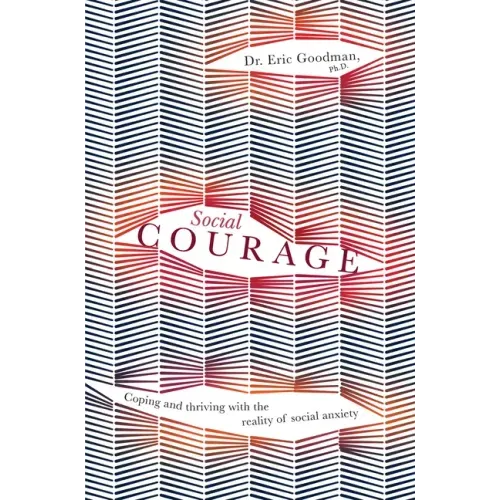 Social Courage: Coping and Thriving with the Reality of Social Anxiety