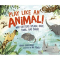 Play Like an Animal!: Why Critters Splash, Race, Twirl, and Chase