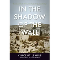 In the Shadow of the Wall: The Life and Death of Jerusalem's Maghrebi Quarter, 1187-1967