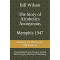 Bill Wilson The Story of Alcoholics Anonymous Memphis 1947: This was Bill W's Message to AA Groups About Adopting the 12 Traditions