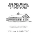 The New Handy Up To Date Book of Barn Plans: A Complete Collection of Common Sense Plans of Barns, Out Buildings and Sheds