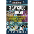 3 Day Guide to Tokyo: A 72-hour Definitive Guide on What to See, Eat and Enjoy in Tokyo, Japan