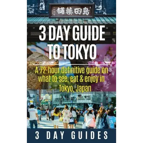 3 Day Guide to Tokyo: A 72-hour Definitive Guide on What to See, Eat and Enjoy in Tokyo, Japan
