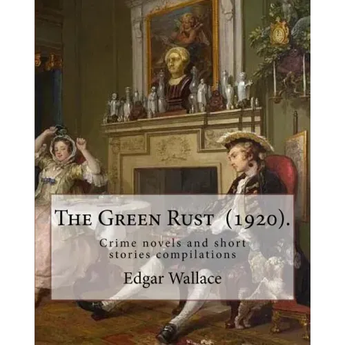 The Green Rust (1920). By: Edgar Wallace: Crime novels and short stories compilations