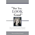 But You LOOK Good: How to Encourage and Understand People Living with Illness and Pain