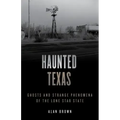 Haunted Texas: Ghosts and Strange Phenomena of the Lone Star State