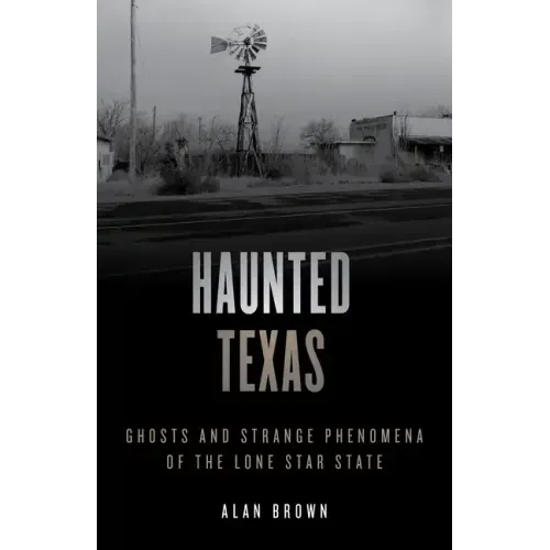 Haunted Texas: Ghosts and Strange Phenomena of the Lone Star State
